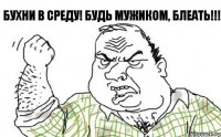 БУХНИ В СРЕДУ! БУДЬ МУЖИКОМ, БЛЕАТЬ!!!