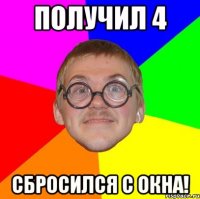 получил 4 сбросился с окна!