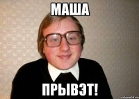 маша прывэт!