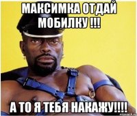 максимка отдай мобилку !!! а то я тебя накажу!!!