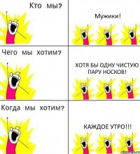 Мужики! Хотя бы одну чистую пару носков! Каждое утро!!!