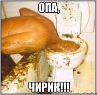 опа, чирик!!!