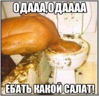 одааа,одаааа ебать какой салат!