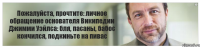 Пожалуйста, прочтите: личное обращение основателя Википедии Джимми Уэйлса: бля, пасаны, бабос кончился, подкиньте на пивас