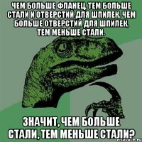 чем больше фланец, тем больше стали и отверстий для шпилек. чем больше отверстий для шпилек, тем меньше стали. значит, чем больше стали, тем меньше стали?