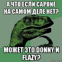 а что если capone на самом деле нет? может это donny и flazy?