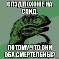 спэд похоже на спид, потому что они оба смертельны?