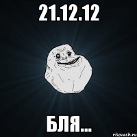 21.12.12 бля...