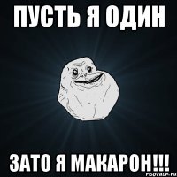 пусть я один зато я макарон!!!