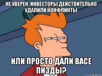 не уверен, инвесторы действительно удалили конфликты или просто дали васе пизды?