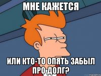 мне кажется или кто-то опять забыл про долг?