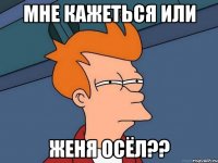 мне кажеться или женя осёл??