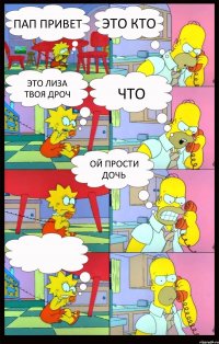 пап привет это кто это лиза твоя дроч что ой прости дочь 