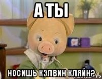 а ты носишь кэлвин кляйн?