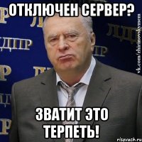 отключен сервер? зватит это терпеть!