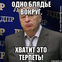 одно блядье вокруг. хватит это терпеть!