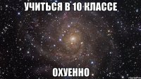 учиться в 10 классе охуенно