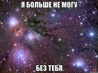 я больше не могу без тебя