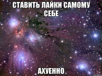 ставить лайки самому себе ахуенно