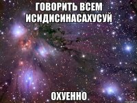 говорить всем исидисинасахусуй охуенно