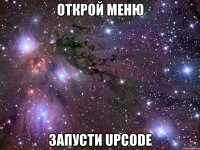 открой меню запусти upcode