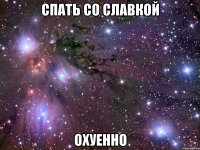 спать со славкой охуенно