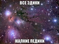 все эдики жалкие педики