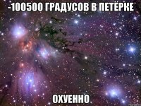 -100500 градусов в петёрке охуенно