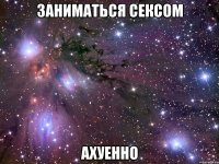 заниматься сексом ахуенно