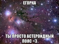 егорка ты просто астероидный пояс <3