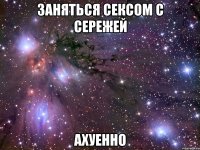 заняться сексом с сережей ахуенно