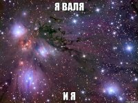 я валя и я