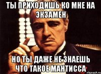 ты приходишь ко мне на экзамен но ты даже не знаешь что такое мантисса