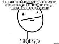 этот неловкий момент,когда понимаешь что завтра родительское собрание,а у тебя оценки просто ужасные! мне пизда.