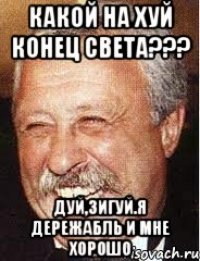 какой на хуй конец света??? дуй,зигуй.я дережабль и мне хорошо