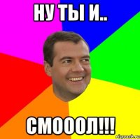 ну ты и.. смооол!!!