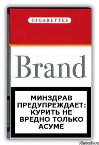 Минздрав предупреждает: Курить не вредно только Асуме