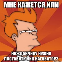 мне кажется,или нижданчику нужно поставить ник нагибатор?