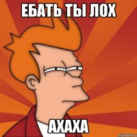 ебать ты лох ахаха