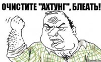 Очистите "Ахтунг", блеать!