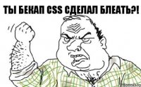 Ты бекап CSS сделал блеать?!