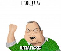 как дела блэать???