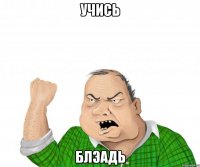 учись блэадь