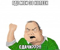 где мои 30 копеек сдачи???!!