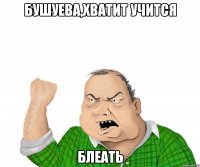 бушуева,хватит учится блеать