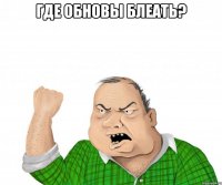 где обновы блеать? 