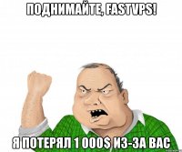 поднимайте, fastvps! я потерял 1 000$ из-за вас