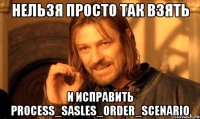 нельзя просто так взять и исправить process_sasles_order_scenario