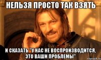 нельзя просто так взять и сказать "у нас не воспроизводится, это ваши проблемы"