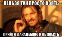 нельзя так просто взять прийти в академию и не поесть